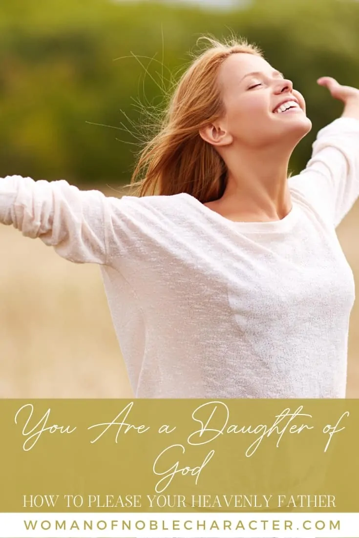 A woman with long blonde hair and a white shirt in an open field looking up at the sky with her arms outstretched and text that says You Are a Daughter of God - How to Please Your Heavenly Father