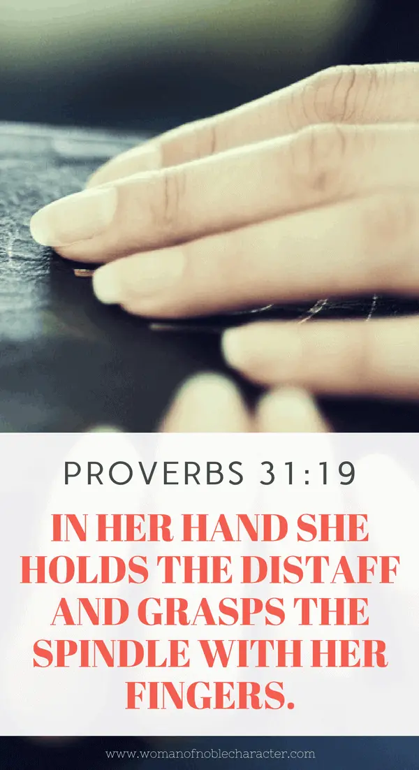 In her hand she holds the distaff and grasps the spindle with her fingers. A wife of noble character, Proverbs 31 wife, Proverbs 31 woman, virtuous woman
