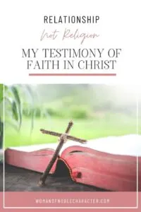 An image of a cross lying on an open bible with the title, "Relationship Not Religion: My Testimony of Faith in Christ"