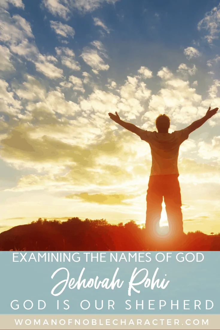 A man standing on a hill at sunset with his arms stretched out to Heaven and a text overlay that says Examining the Names of God - Jehovah Rohi, God is Our Shepherd