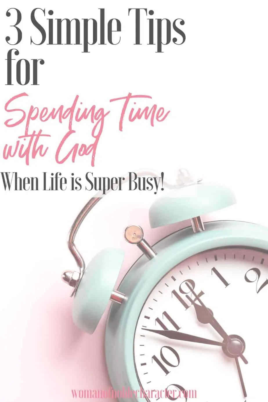 An image of an pastel blue alarm clock in the lower right corner with a pink background and a text overlay that says 3 Simple Tips for Spending Time with God When Life is Super Busy!