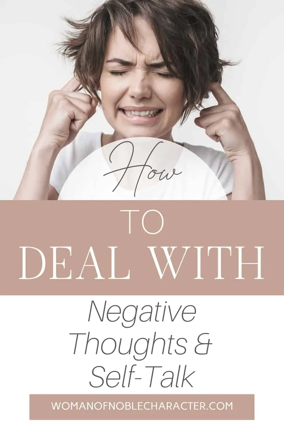 An image of a woman with an anxious face and her fingers in her ears and a text overlay that says How to Deal with Negative Thoughts and Self-Talk