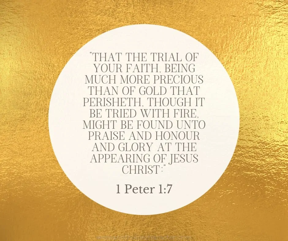 An image of a gold background with the quote, ""That the trial of your faith, being much more precious than of gold that perisheth, though it be tried with fire, might be found unto praise and honour and glory at the appearing of Jesus Christ" from 1 Peter 1:7
