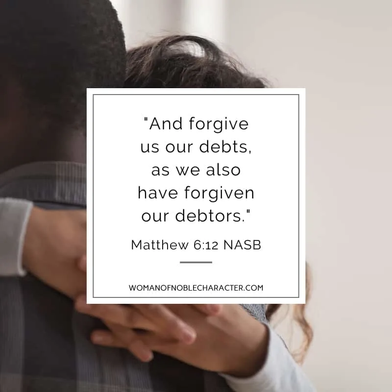 An image of a woman embracing a man with the quote, ""And forgive us our debts, as we also have forgiven our debtors." from Matthew 6:12 NASB