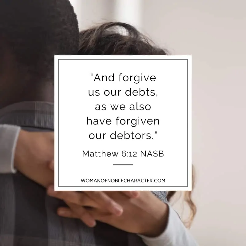 An image of a woman embracing a man with the quote, ""And forgive us our debts, as we also have forgiven our debtors." from Matthew 6:12 NASB