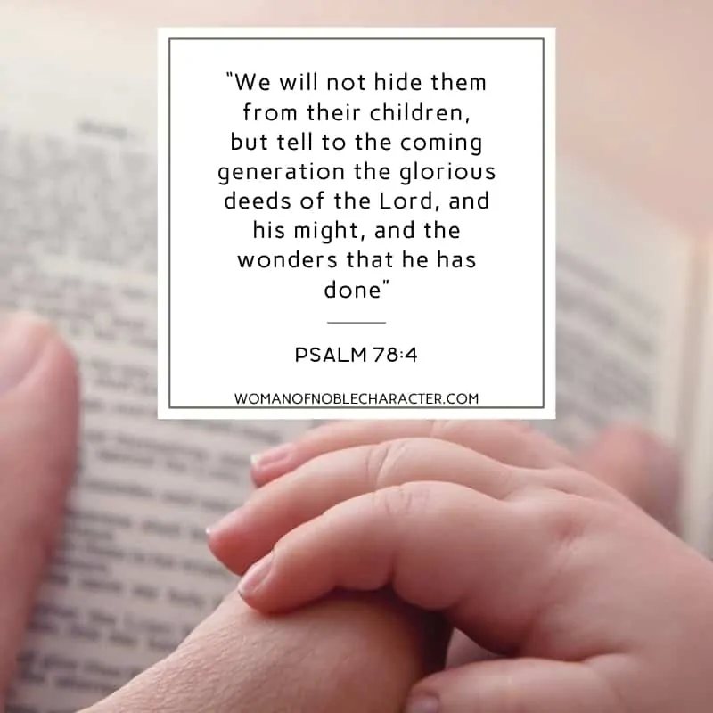 An image of a hand on a bible with a child's hand on top with the quote, “We will not hide them from their children, but tell to the coming generation the glorious deeds of the Lord, and his might, and the wonders that he has done” from Psalm 78:4