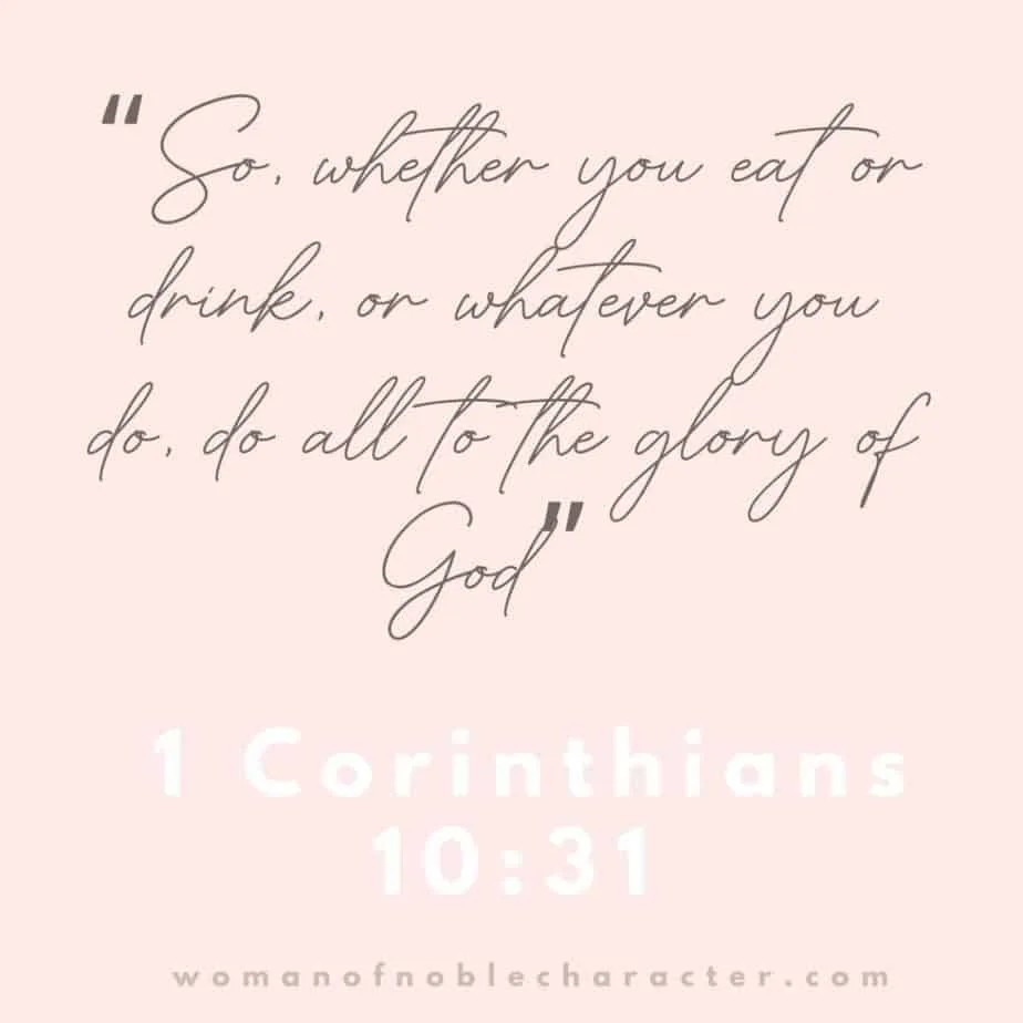 “So, whether you eat or drink, or whatever you do, do all to the glory of God” - 1 Corinthians 10:31 (ESV)