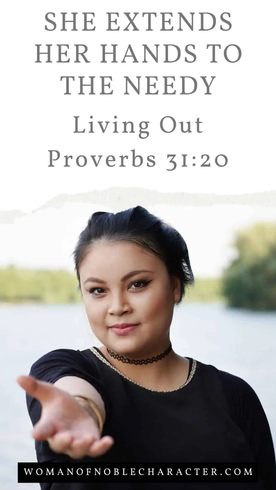image of woman reaching her hand out with text Proverbs 31:20. She opens her arms to the poor & extends her hands to the needy. A deeper look at this verse and how to live it out in your life as a Christian.