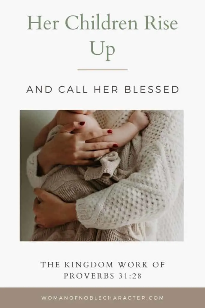 image of mother in white knitted sweater holding infant with the text Her Children Rise Up and Call Her Blessed: The Kingdom Work of Proverbs 31:28
