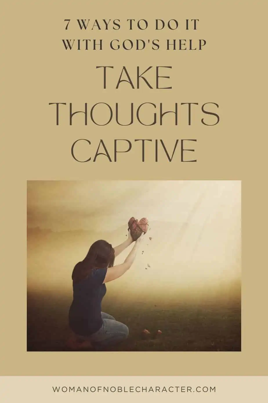 image of woman praying on her knees with text Take Thoughts Captive: 7 Ways to Do it With God's Help