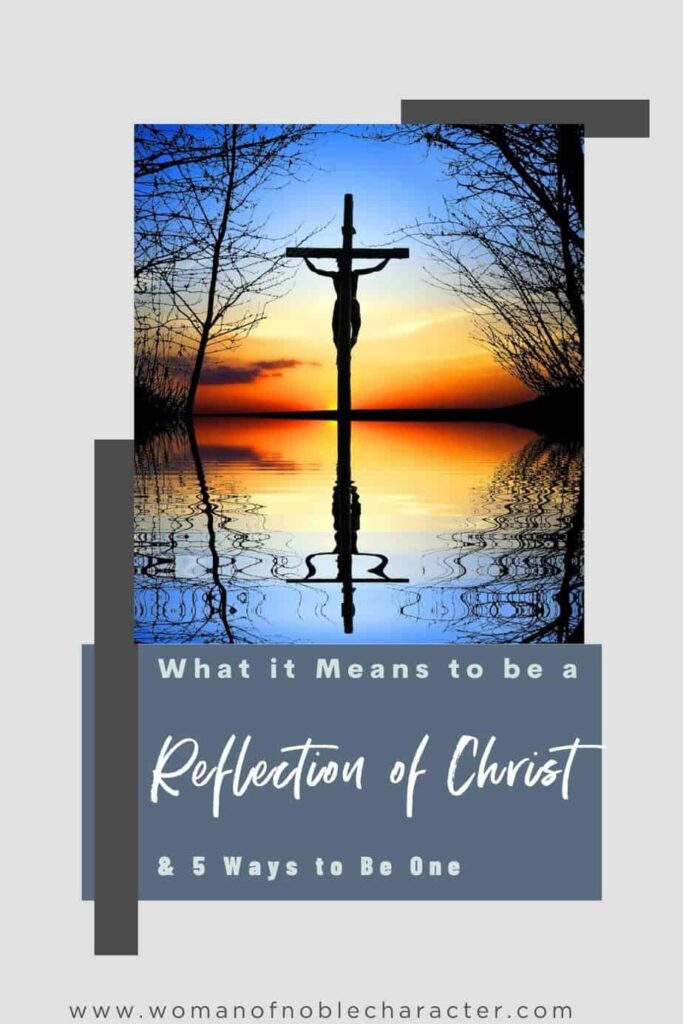 image of Jesus on cross reflecting in water with the text What it Means to be a Reflection of Christ and 5 Ways to Be One