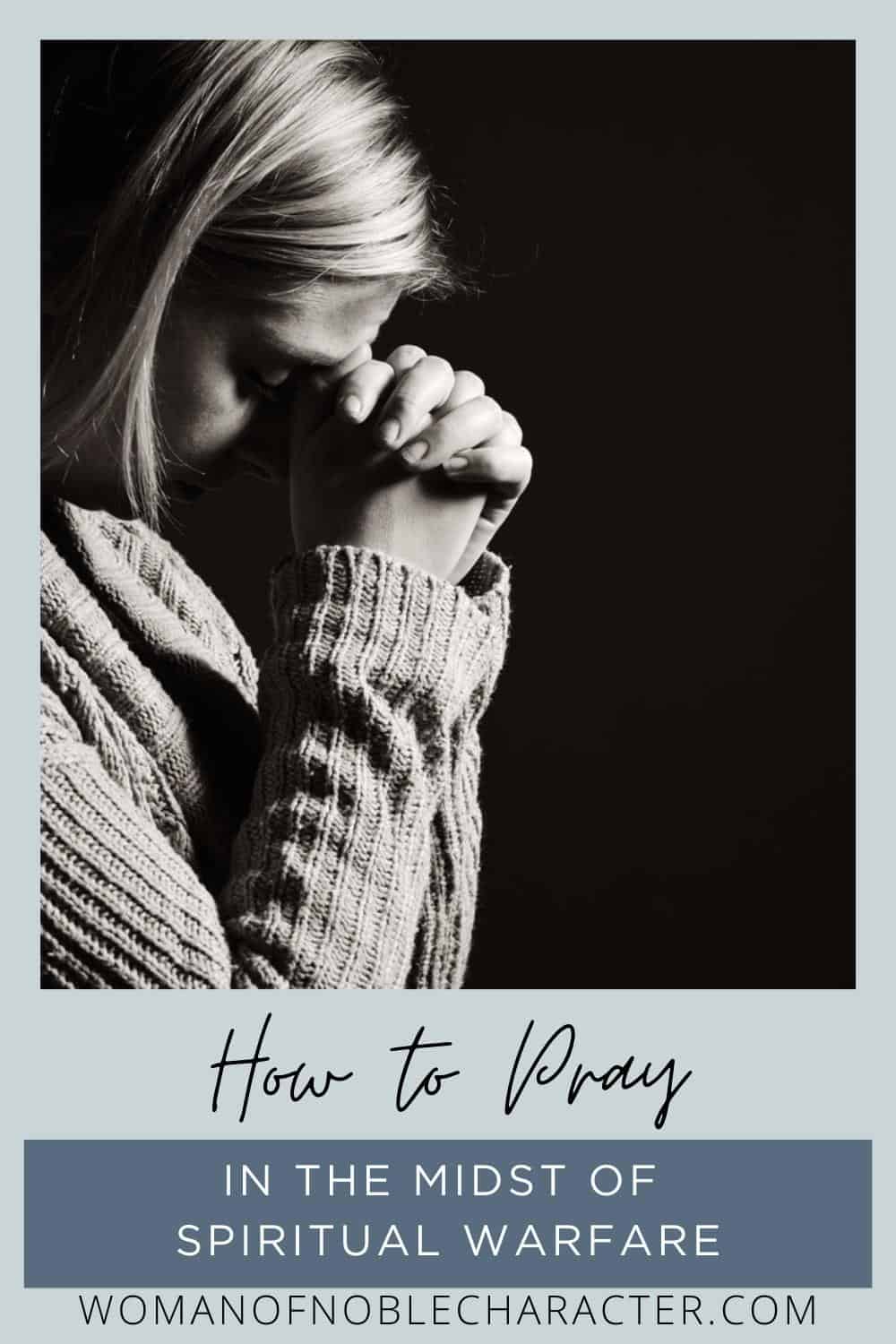 image of woman praying with dark background with the text How to Pray in the Midst of Spiritual Warfare